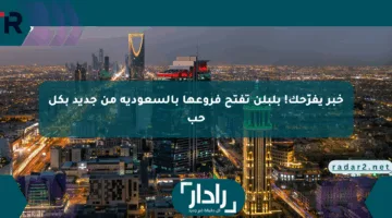 خبر يفرّحك! بلبلن تفتح فروعها بالسعودية من جديد بكل حب